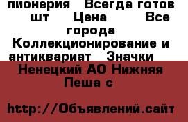1.1) пионерия : Всегда готов ( 1 шт ) › Цена ­ 90 - Все города Коллекционирование и антиквариат » Значки   . Ненецкий АО,Нижняя Пеша с.